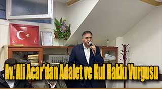 Av. Ali Acar'dan Adalet ve Kul Hakkı Vurgusu