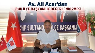 Av. Ali Acar’dan CHP İlçe Başkanlık Değerlendirmesi