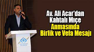 Av. Ali Acar’dan Kahtalı Mıçe Anmasında Birlik ve Vefa Mesajı