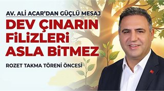 Av. Ali Acar’dan Rozet Takma Töreni Öncesi Güçlü Mesaj: “Dev Çınarın Filizleri Asla Bitmez”
