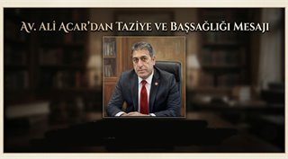 Av. Ali Acar’dan Taziye ve Başsağlığı Mesajı