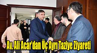 Av. Ali Acar’dan Üç Ayrı Taziye Ziyareti
