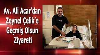 Av. Ali Acar'dan Zeynel Çelik'e Geçmiş Olsun Ziyareti