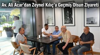  Av. Ali Acar’dan Zeynel Kılıç’a Geçmiş Olsun Ziyareti