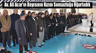 Av. Ali Acar'ın Dayısının Kızını Sonsuzluğa Uğurladık 
