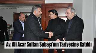 Av. Ali Acar Sultan Subaşı'nın Taziyesine Katıldı