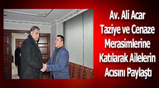Av. Ali Acar Taziye ve Cenaze Merasimlerine Katılarak Ailelerin Acısını Paylaştı
