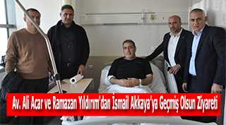 Av. Ali Acar ve Ramazan Yıldırım'dan İsmail Akkaya'ya Geçmiş Olsun Ziyareti