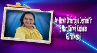 Av. Nevin Ömeroğlu Demirel'in 8 Mart Dünya Kadınlar Günü Mesajı
