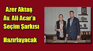 Azer Aktaş, Av. Ali Acar'a Seçim Şarkısı Hazırlayacak 