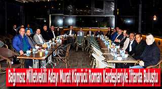 Bağımsız Milletvekili Adayı Murat Köprücü Roman Kardeşleriyle İftarda Buluştu 