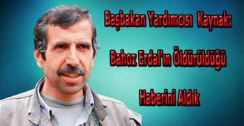Başbakan Yardımcısı Kaynak: Bahoz Erdal'ın Öldürüldüğü Haberini Aldık