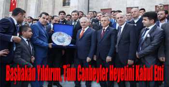 Başbakan Yıldırım, Tüm Canbeyler Heyetini Kabul Etti