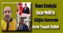 Basın Emekçisi Oscar Melih'in Göğüs Kısmında Kırık Tespit Edildi 