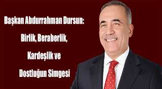 Başkan Abdurrahman Dursun: Birlik, Beraberlik, Kardeşlik ve Dostluğun Simgesi