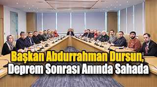 Başkan Abdurrahman Dursun, Deprem Sonrası Anında Sahada
