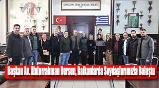 Başkan Av. Abdurrahman Dursun, Balkanlarda Soydaşlarımızla Buluştu