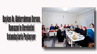 Başkan Av. Abdurrahman Dursun, Ramazan'ın Bereketini Vatandaşlarla Paylaşıyor  