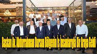 Başkan Av. Abdurrahman Dursun Bölgenin İş İnsanlarıyla Bir Araya Geldi