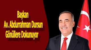 Başkan Av. Abdurrahman Dursun Gönüllere Dokunuyor 