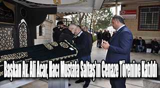 Başkan Av. Ali Acar, Hacı Mustafa Saltaş'ın Cenaze Törenine Katıldı 