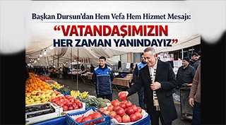 Başkan Dursun’dan Hem Vefa Hem Hizmet Mesajı: “Vatandaşımızın Her Zaman Yanındayız”