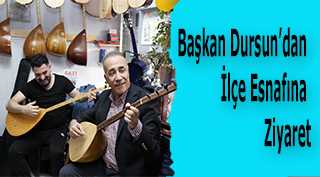 Başkan Dursun'dan İlçe Esnafına Ziyaret