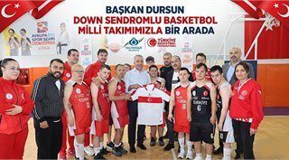 Başkan Dursun Down Sendromlu Basketbol Milli Takımımızla Bir Arada 