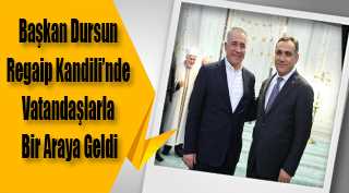 Başkan Dursun Regaip Kandili'nde Vatandaşlarla Bir Araya Geldi