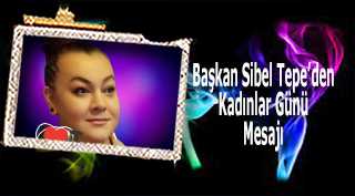 Başkan Sibel Tepe'den Kadınlar Günü Mesajı 