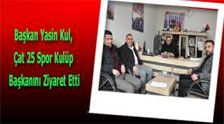 Başkan Yasin Kul, Çat 25 Spor Kulüp Başkanını Ziyaret Etti