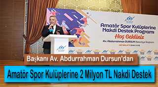Başkanı Av. Abdurrahman Dursun'dan Amatör Spor Kulüplerine 2 Milyon TL Nakdi Destek