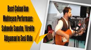 Basri Çoban’dan Muhteşem Performans: Sahnede Sanatın, Yürekte Adıyaman’ın Sesi Oldu