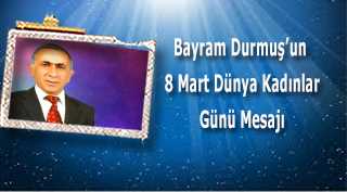 Bayram Durmuş'un 8 Mart Dünya Kadınlar Günü Mesajı
