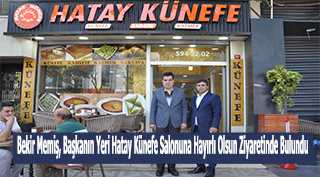 Bekir Memiş, Başkanın Yeri Hatay Künefe Salonuna Hayırlı Olsun Ziyaretinde Bulundu