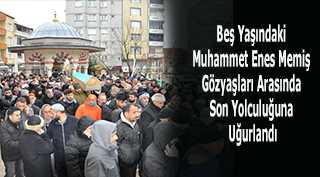 Beş Yaşındaki Muhammet Enes Memiş, Gözyaşları Arasında Son Yolculuğuna Uğurlandı