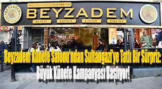 Beyzadem Künefe Salonu’ndan Sultangazi’ye Tatlı Bir Sürpriz: Büyük Künefe Kampanyası Başlıyor!