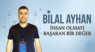 Bilal Ayhan: İnsan Olmayı Başaran Bir Değer