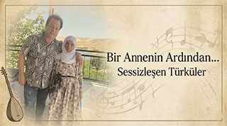  Bir Annenin Ardından… Sessizleşen Türküler