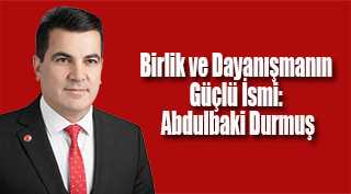 Birlik ve Dayanışmanın Güçlü İsmi: Abdulbaki Durmuş