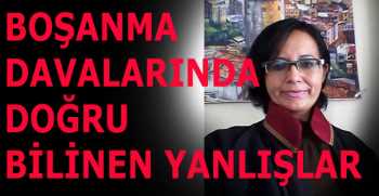 BOŞANMA DAVALARINDA DOĞRU BİLİNEN YANLIŞLAR 