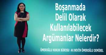 Boşanmada Delil Olarak Kullanılabilecek Argümanlar Nelerdir?