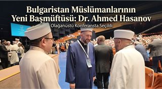 Bulgaristan Müslümanlarının Yeni Başmüftüsü Dr. Ahmed Hasanov Oldu