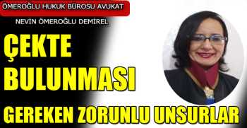 ÇEKTE BULUNMASI GEREKEN ZORUNLU UNSURLAR 
