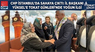 CHP İstanbul’da sahaya çıktı: İl Başkanı Yüksel’e Tokat Günleri’nde yoğun ilgi