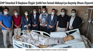  CHP İstanbul İl Başkanı Özgür Çelik’ten İsmail Akkaya’ya Geçmiş Olsun Ziyareti