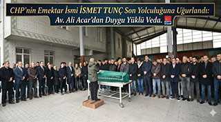 CHP’nin Emektar İsmi İsmet Tunç Son Yolculuğuna Uğurlandı: Av. Ali Acar’dan Duygu Yüklü Veda
