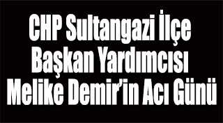 CHP Sultangazi İlçe Başkan Yardımcısı Melike Demir'in Acı Günü