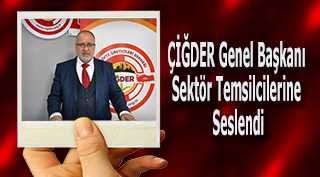 ÇİĞDER Genel Başkanı, Sektör Temsilcilerine Seslendi