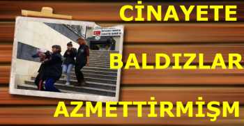 CİNAYETE BALDIZLAR AZMETTİRMİŞ